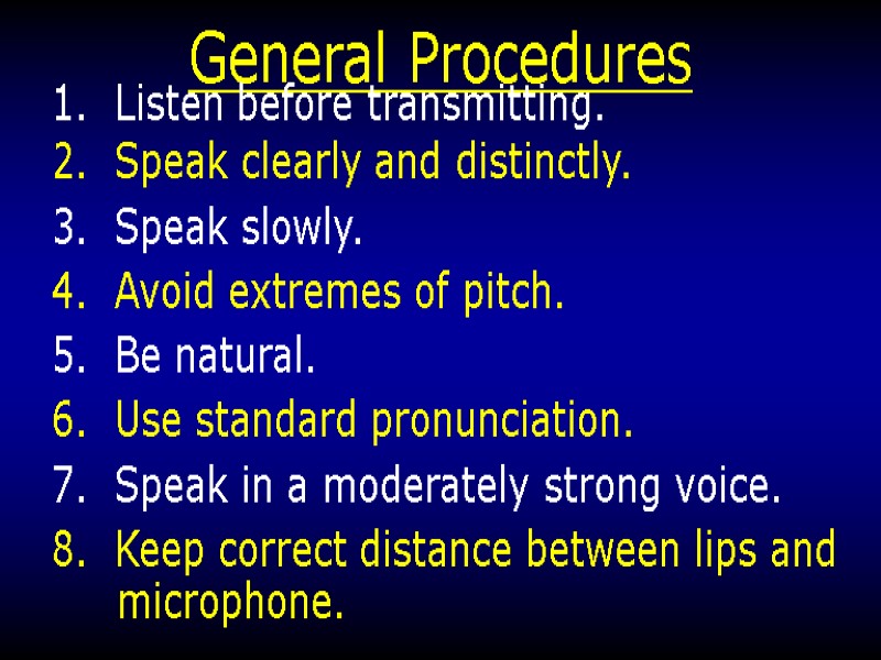 General Procedures 1.  Listen before transmitting. 2.  Speak clearly and distinctly. 3.